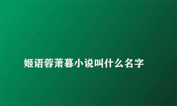 
姬语蓉萧暮小说叫什么名字

