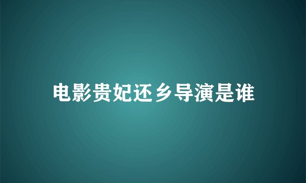 电影贵妃还乡导演是谁