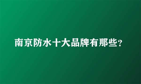 南京防水十大品牌有那些？