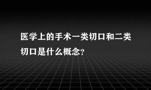 医学上的手术一类切口和二类切口是什么概念？