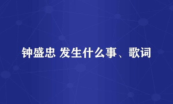 钟盛忠 发生什么事、歌词