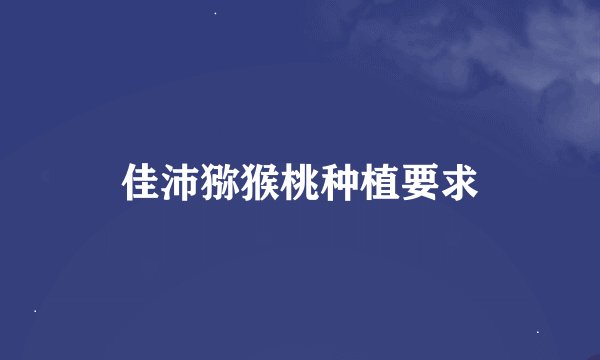 佳沛猕猴桃种植要求