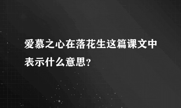 爱慕之心在落花生这篇课文中表示什么意思？