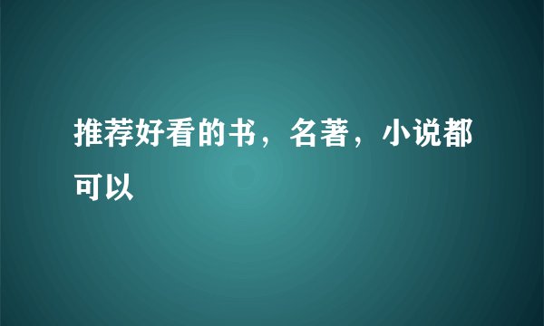 推荐好看的书，名著，小说都可以