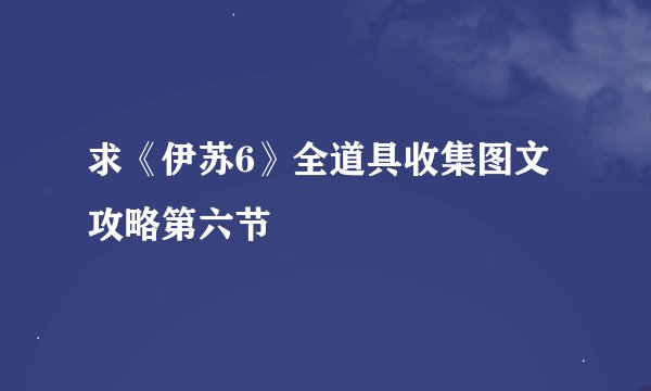 求《伊苏6》全道具收集图文攻略第六节