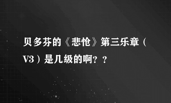 贝多芬的《悲怆》第三乐章（V3）是几级的啊？？