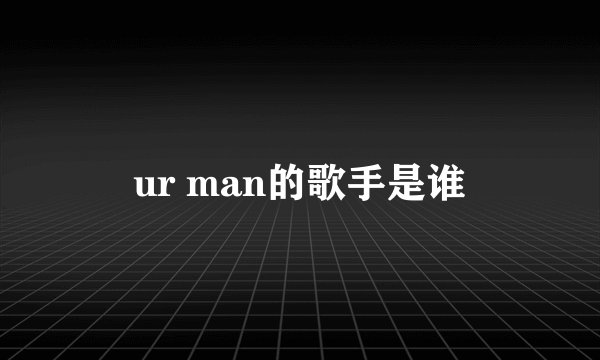 ur man的歌手是谁