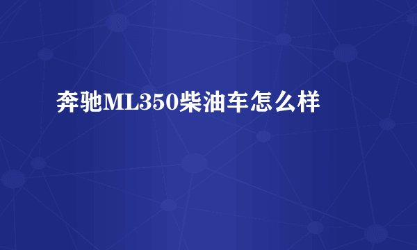 奔驰ML350柴油车怎么样