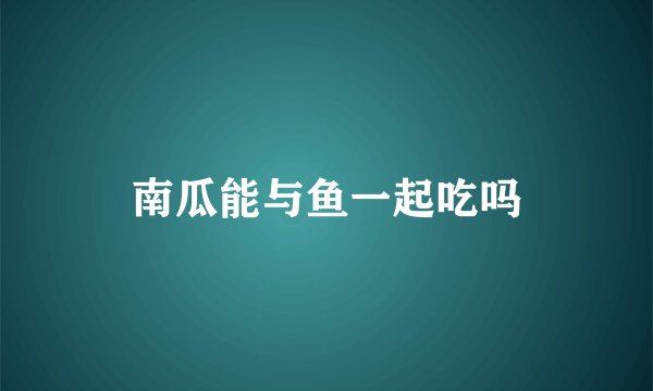 南瓜能与鱼一起吃吗