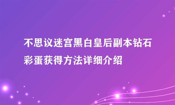 不思议迷宫黑白皇后副本钻石彩蛋获得方法详细介绍