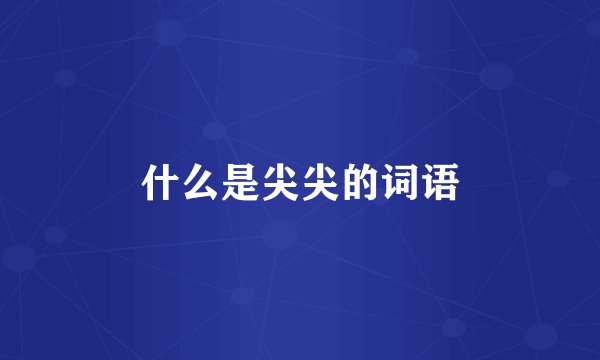 什么是尖尖的词语
