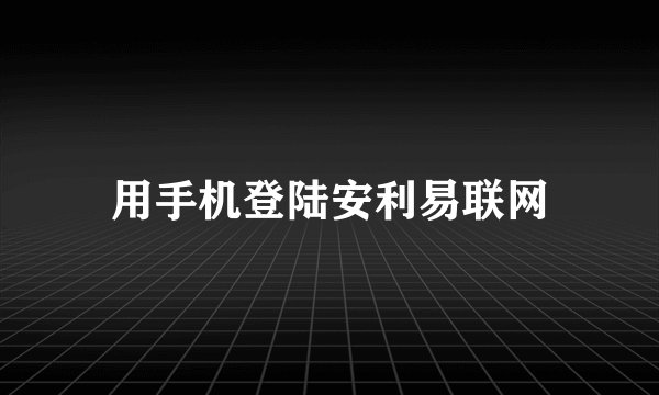 用手机登陆安利易联网