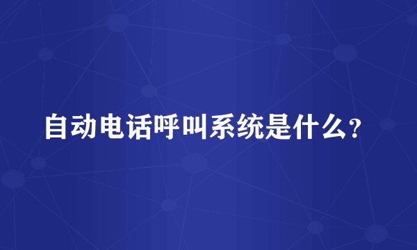 自动电话呼叫系统是什么？