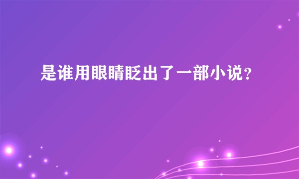 是谁用眼睛眨出了一部小说？