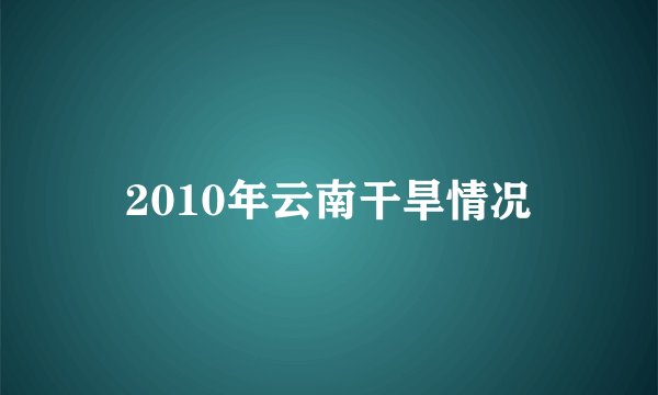 2010年云南干旱情况