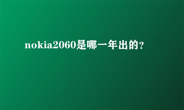 nokia2060是哪一年出的？