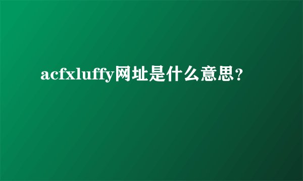 acfxluffy网址是什么意思？