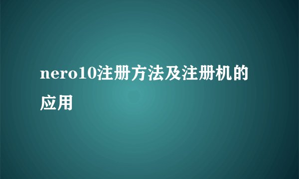 nero10注册方法及注册机的应用