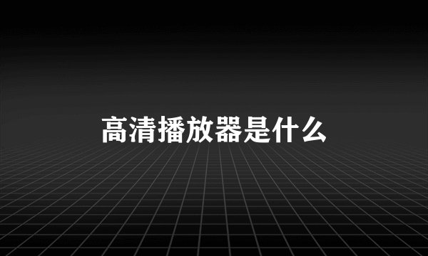 高清播放器是什么