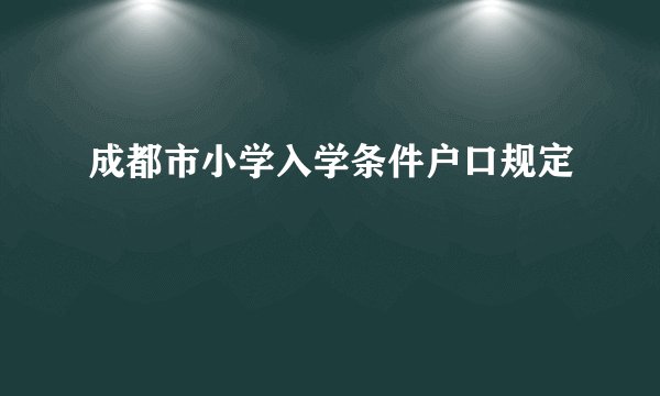 成都市小学入学条件户口规定