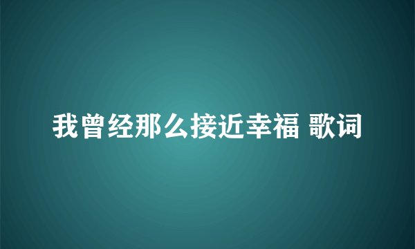 我曾经那么接近幸福 歌词