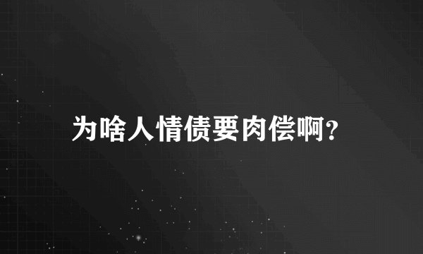 为啥人情债要肉偿啊？