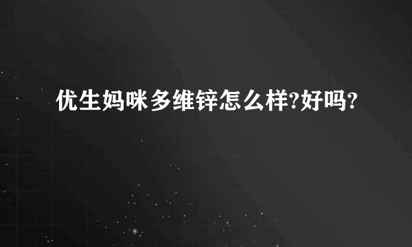 优生妈咪多维锌怎么样?好吗?