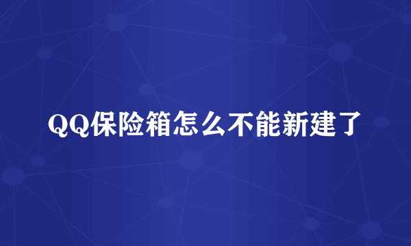 QQ保险箱怎么不能新建了
