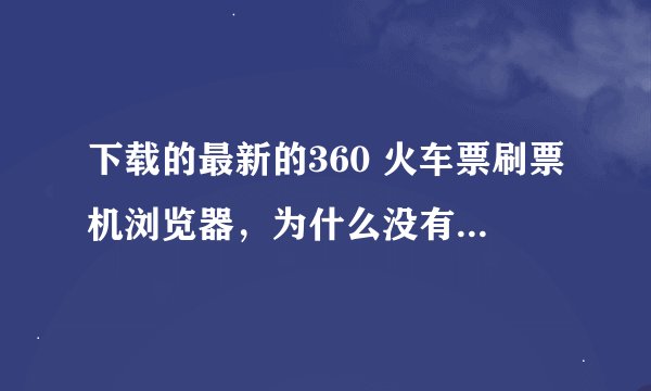 下载的最新的360 火车票刷票机浏览器，为什么没有了“自动提交订单 ”的绿色按钮？
