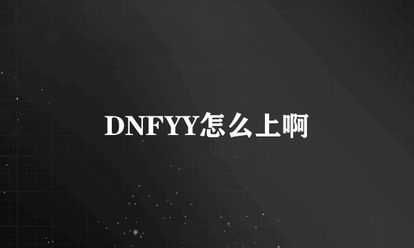 DNFYY怎么上啊