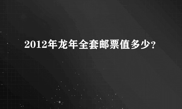 2012年龙年全套邮票值多少？