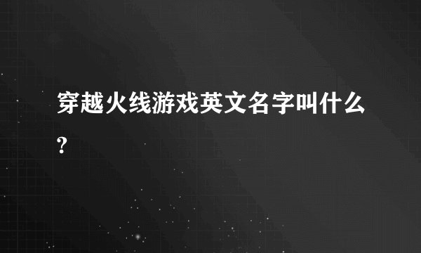 穿越火线游戏英文名字叫什么?