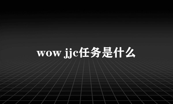 wow jjc任务是什么
