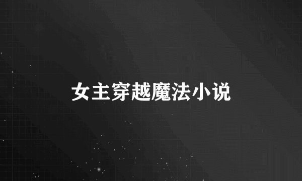 女主穿越魔法小说