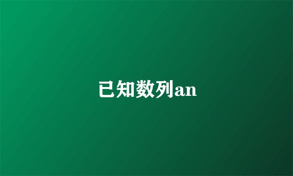已知数列an