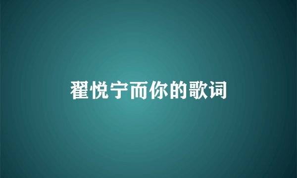 翟悦宁而你的歌词