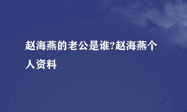 赵海燕的老公是谁?赵海燕个人资料