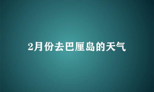 2月份去巴厘岛的天气