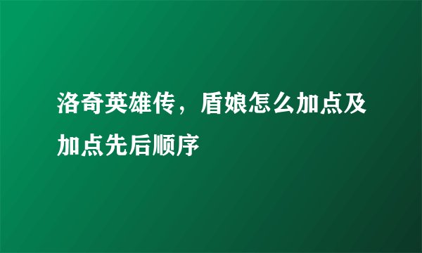 洛奇英雄传，盾娘怎么加点及加点先后顺序