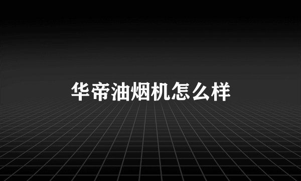 华帝油烟机怎么样