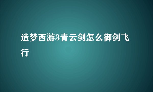 造梦西游3青云剑怎么御剑飞行