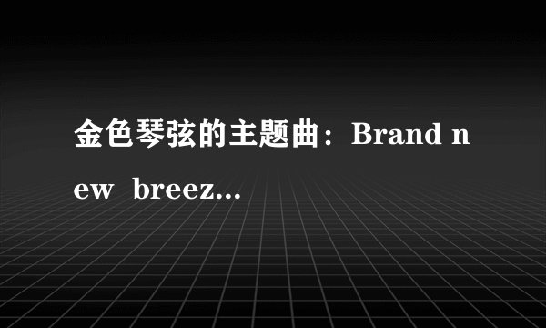 金色琴弦的主题曲：Brand new  breeze的中文翻译