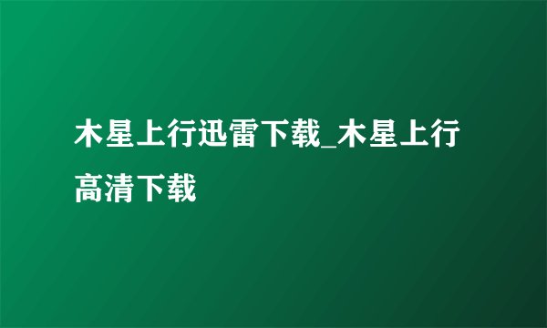 木星上行迅雷下载_木星上行高清下载