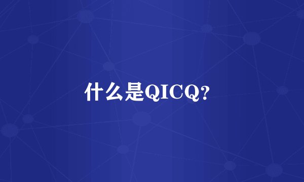 什么是QICQ？