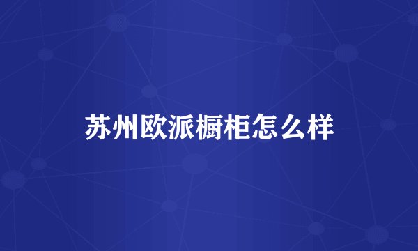 苏州欧派橱柜怎么样
