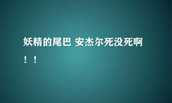妖精的尾巴 安杰尔死没死啊！！