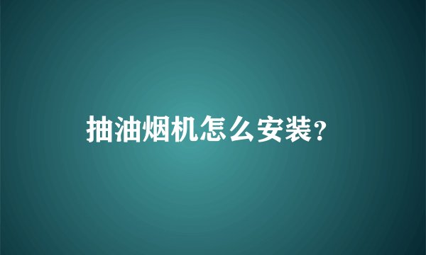 抽油烟机怎么安装？
