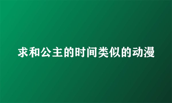 求和公主的时间类似的动漫