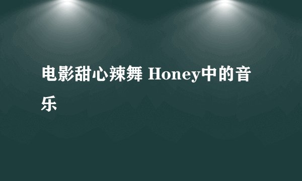 电影甜心辣舞 Honey中的音乐