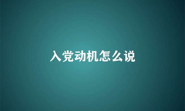 入党动机怎么说